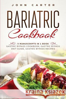 Bariatric Cookbook: 3 Manuscripts in 1 Book - Gastric Bypass Cookbook, Gastric Bypass Diet Guide, Gastric Bypass Recipes John Carter 9781951103620 Guy Saloniki