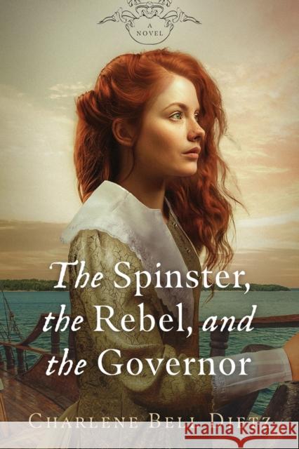 The Spinster, the Rebel, & the Governor Charlene Bell Dietz 9781951122805 Artemesia Publishing, LLC