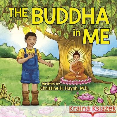 The Buddha in Me: A Children's Picture Book Showing Kids How To Develop Mindfulness, Patience, Compassion (And More) From The 10 Merits Of The World-Honored One And The 4 Muni Qualities In Shakyamuni Christine H Huynh, M D 9781951175078 Dharma Wisdom, LLC