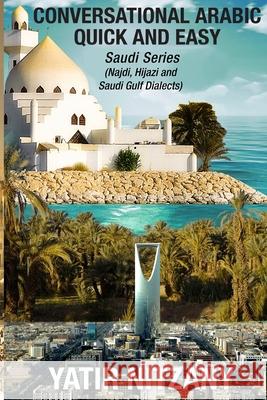 Conversational Arabic Quick and Easy: Saudi Series: Najdi Dialect, Hijazi Dialect, Saudi Gulf Arabic Dialect Yatir Nitzany 9781951244194 Yatir Nitzany