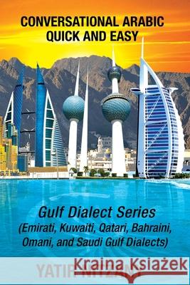 Conversational Arabic Quick and Easy: Gulf Series; Emirati, Saudi Gulf Dialect, Qatari, Kuwaiti, Bahraini, Omani Arabic Dialects Yatir Nitzany 9781951244439 Yatir Nitzany