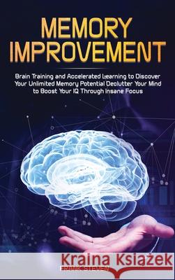 Memory Improvement: Brain Training and Accelerated Learning to Discover Your Unlimited Memory Potential: Declutter Your Mind to Boost Your Steven Frank 9781951266158 Native Publisher