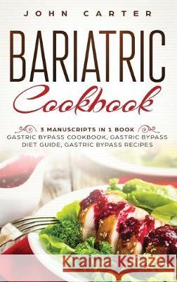Bariatric Cookbook: 3 Manuscripts in 1 Book - Gastric Bypass Cookbook, Gastric Bypass Diet Guide, Gastric Bypass Recipes John Carter 9781951404406 Guy Saloniki
