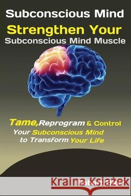 Subconscious Mind: Strengthen Your Subconscious Mind Muscle Tame, Reprogram & Control Your Subconscious Mind to Transform Your Life Blair Robert 9781951737535 Antony Mwau