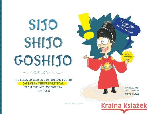 Sijo Shijo Goshijo: The Beloved Classics of Korean Poetry on Everything Political from the Mid-Joseon Era (1441 1689) Anna 9781952082795 Lumpy Publishing