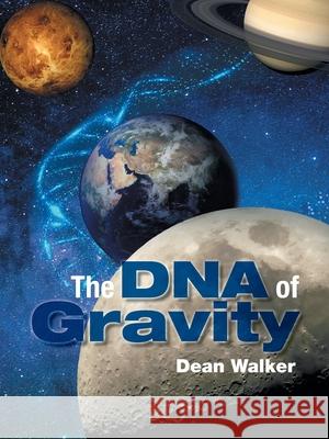 The DNA of Gravity Dean Walker 9781952182785 Dean Walker