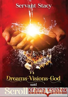 Dreams - Visions - God Said: Scroll- Journal Servant Stacy 9781952312533 Rejoice Essential Publishing