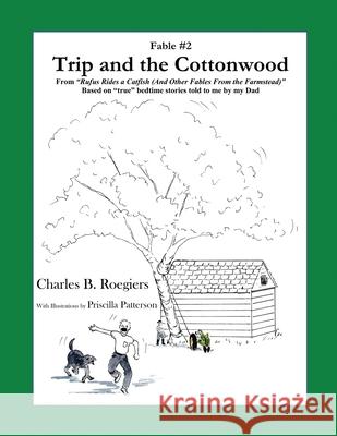 Trip & the Cottonwood [Fable 2]: (From Rufus Rides a Catfish & Other Fables From the Farmstead) Charles B. Roegiers Priscilla Patterson 9781952493034 Jujapa Press