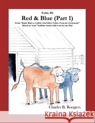 Red & Blue (Part 1) [Fable 6]: (From Rufus Rides a Catfish & Other Fables From the Farmstead) Charles B. Roegiers Priscilla Patterson 9781952493089 Jujapa Press