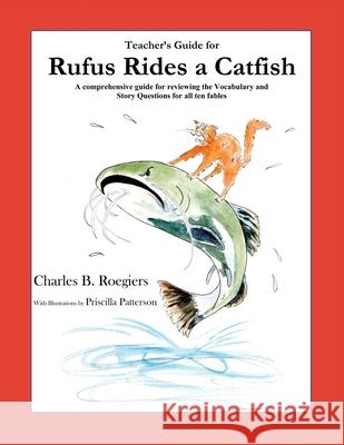 Teacher's Guide: (From Rufus Rides a Catfish & Other Fables From the Farmstead) Charles B. Roegiers Priscilla Patterson 9781952493133 Jujapa Press