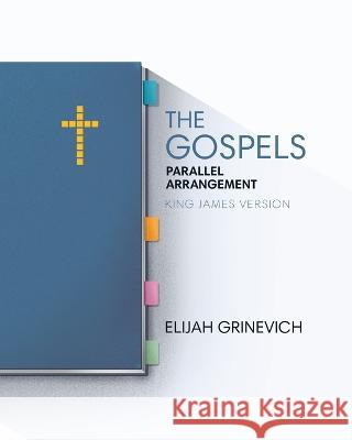 The Gospels: Parallel Arrangement - King James Version Elijah Grinevich   9781952760075 Elijah Grinevich