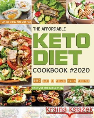 The Affordable Keto Diet Cookbook: 550 easy to follow keto recipes - Get the 21 Day Keto Diet Plan - Below 20g total carbs per day. Rouya Haptour 9781952832208 Dr. Rouya Haptour