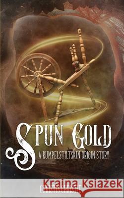 Spun Gold: A Rumpelstiltskin Origin Story Christis Christie 9781953238177 Midnight Tide Publishing