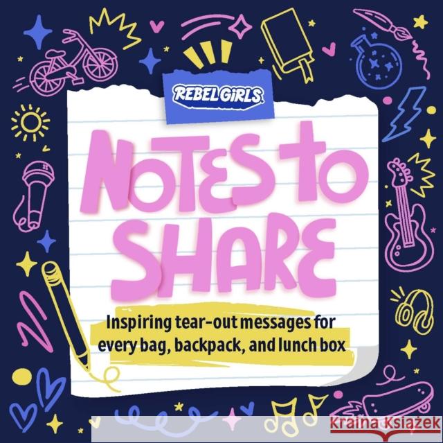 Notes to Share: Inspiring Tear-Out Messages for Every Bag, Backpack, and Lunchbox Rebel Girls 9781953424488 Rebel Girls Inc