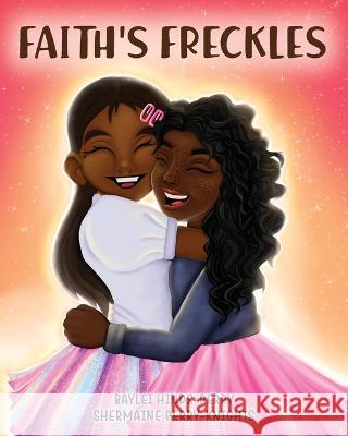 Faith's Freckles Shermaine Perry-Knights Baylei Hinds-Perry Brooke Vitale 9781953518170 Innovation Consultants of Dekalb