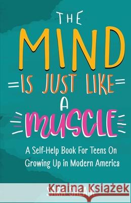 The Mind Is Just Like A Muscle: A Self-Help Book For Teens On Growing Up in Modern America Sara Salam 9781953636003 Peacock Pen Press