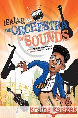Isaiah and the Orchestra of Sounds Morenike Euba Oyenusi Kerry G Johnson  9781953685032 Paradise Restored Publishing