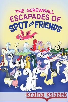 The Screwball Escapades of Spot and Friends Meryl McCurry 9781953904003 Meryl McCurry Publishing