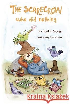 The Scarecrow Who DId Nothing David R. Morgan Terrie Sizemore Zaida Montes 9781954191730 2 Z Press LLC