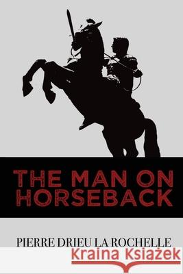 The Man on Horseback Pierre Drie Thomas M. Hines 9781954357051 Rogue Scholar Press