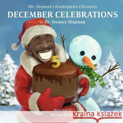 Mr. Shipman\'s Kindergarten Chronicles: December Celebrations: 5th Anniversary Edition Milan Ristic Terance Shipman 9781954940321 Team Shipman Publishing