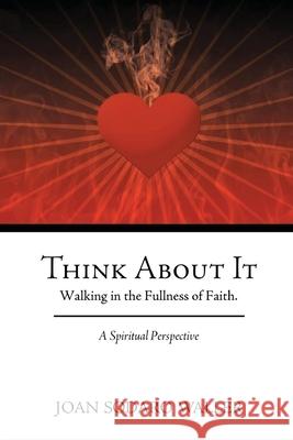 Think About It: Walking in the Fullness of Faith. A Spiritual Perspective Joan Sodaro Waller 9781955241625 Jurnal Press