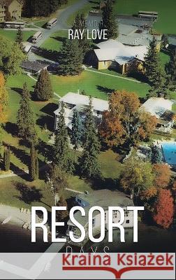 Resort Days A Memoir Ray Love 9781955595056 Ray Love Author