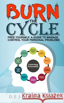 Burn The Cycle: Free Yourself, A Guide To Manage, Control Your Personal Problems, Emotion, Personality Disorder, Keep Moving, Love You Deji Amador 9781955669016 Personal Development Publishing