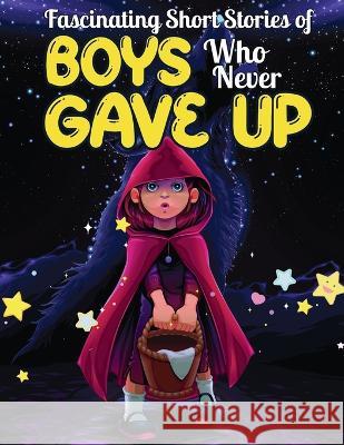 Fascinating Short Stories Of Boys Who Never Gave Up: 37 Mind Blowing Tales of Boys who were consistent and Resilient, Develop Self-worth, Self-respect Dally Perry 9781956677409 Publishdrive