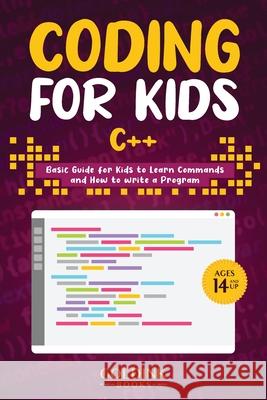 Coding for Kids C++: Basic Guide for Kids to Learn Commands and How to Write a Program Goldink Books 9781956913187 Goldink Publishers LLC