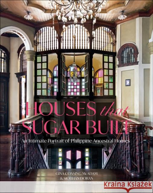 Houses that Sugar Built: An Intimate Portrait of Philippine Ancestral Homes  9781957183800 Oro Editions