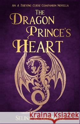 The Dragon Prince's Heart: An A Thieving Curse Companion Novella Selina R. Gonzalez 9781957499017 Wyvern Wing Press