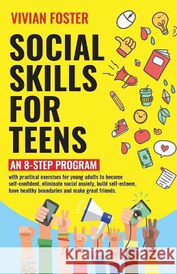 Social Skills for Teens: An 8-step Program with practical exercises for young adults to become self-confident, eliminate social anxiety, build Vivian Foster 9781958134191 Star Spark Press LLC