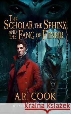 The Scholar, the Sphinx, and the Fang of Fenrir: A Young Adult Fantasy Adventure A R Cook   9781958354483 Dragonfire Press