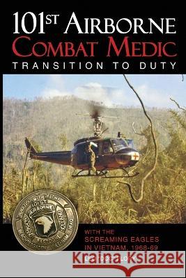 101st Airborne Combat Medic Transition to Duty: With the Screaming Eagles in Vietnam, 1968-69 Leo Doc Flory   9781958407158