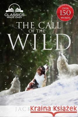 The Call of the Wild - Unabridged with Full Glossary, Historic Orientation, Character and Location Guide Jack London Classics Made Easy 9781958660041 Classics Made Easy LLC