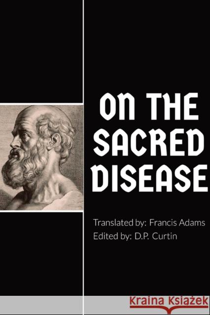 On the Sacred Disease Hippocrates of Kos                       Francis Adams 9781960069566 Dalcassian Publishing Company