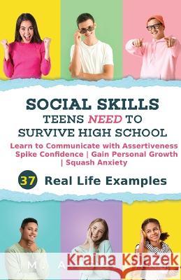 Social Skills Teens Need to Survive High School: Learn to Communicate with Assertiveness, Spike Confidence, Gain Personal Growth, and Squash Anxiety M. A. Gallant 9781960426000 Etheria Publishing