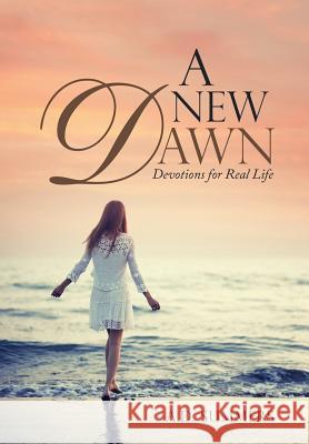 A New Dawn: Devotions for Real Life A D Summers 9781973642763 WestBow Press