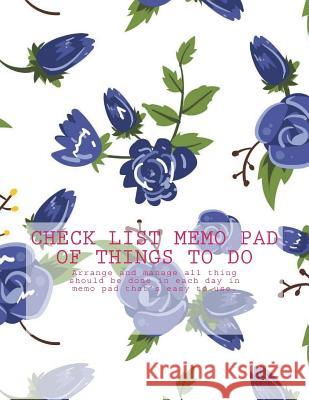 Check List Memo Pad of Things to Do: Arrange and Manage All Thing Should Be Done in Each Day in Memo Pad That's Easy to Use. Vanessa Robins 9781974272068 Createspace Independent Publishing Platform