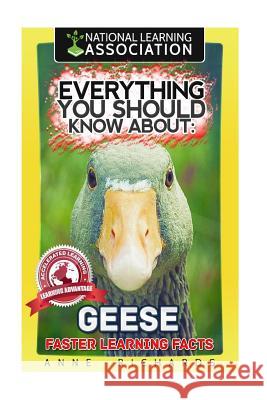Everything You Should Know About: Geese Faster Learning Facts Richards, Anne 9781974347360 Createspace Independent Publishing Platform