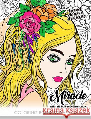 Miracle Girl in the Flower Land: Coloring Book for Adults Cute Girl with Flower, Floral and Animals Tiny Cactus Publishing 9781974516049 Createspace Independent Publishing Platform