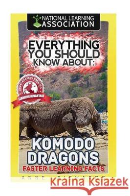 Everything You Should Know About: Komodo Dragons Faster Learning Facts Richards, Anne 9781974631223 Createspace Independent Publishing Platform