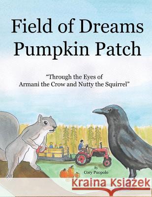 Field of Dreams Pumpkin Patch: Through the Eyes of Armani the Crow and Nutty the Squirrel Cory Puopolo Robert McDonough 9781975656232 Createspace Independent Publishing Platform