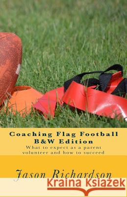 Coaching Flag Football B&w Edition: What to Expect as a Parent Volunteer and How to Succeed Luc Grilli Jason Richardson 9781975958398 Createspace Independent Publishing Platform