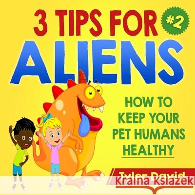 3 Tips For Aliens: How to KEEP your Pet Humans HEALTHY Tyler David, Matthew a Cybulski 9781976006760 Createspace Independent Publishing Platform