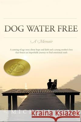 DOG WATER FREE, A Memoir: A coming-of-age story about an improbable journey to find emotional truth Jay, Michael 9781976056598 Createspace Independent Publishing Platform