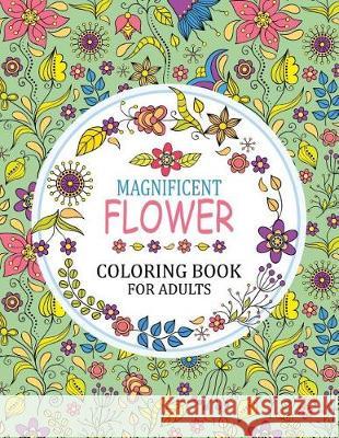 Magnificent Flower Coloring Book: Adults Coloring Book Tiny Cactus Publishing 9781976095412 Createspace Independent Publishing Platform
