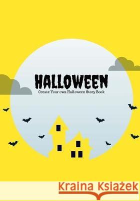 Halloween: Create Your Own Halloween Story Book, 100 Pages, Full Moon Yellow Creative Kid 9781976266744 Createspace Independent Publishing Platform