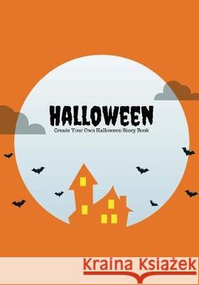 Halloween: Create Your Own Halloween Story Book, 100 Pages, Pumpkin Orange Creative Kid 9781976266881 Createspace Independent Publishing Platform